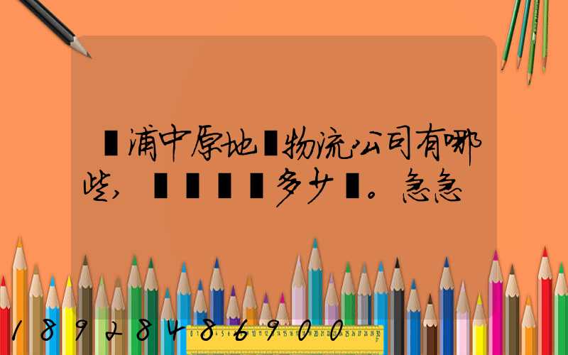 楊浦中原地區物流公司有哪些,電話號碼多少。急急